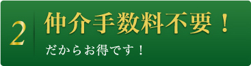 2 仲介手数料不要！ だからお得です！